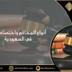 أنواع المحاكم واختصاصاتها بالسعودية