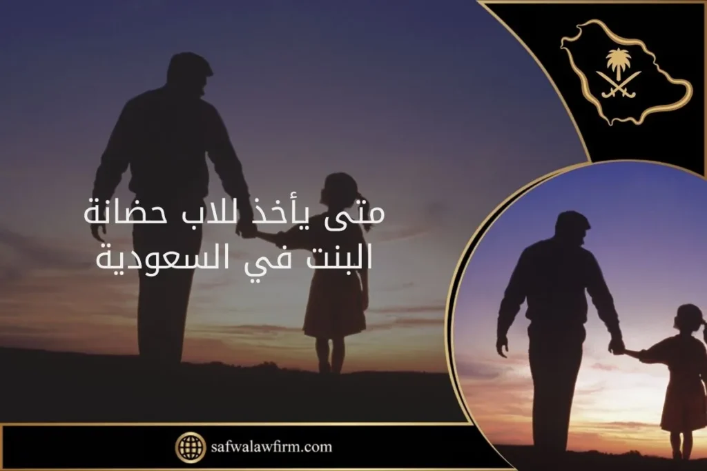 متى يأخذ للاب حضانة البنت في السعودية 1 متى يأخذ للاب حضانة البنت في السعودية