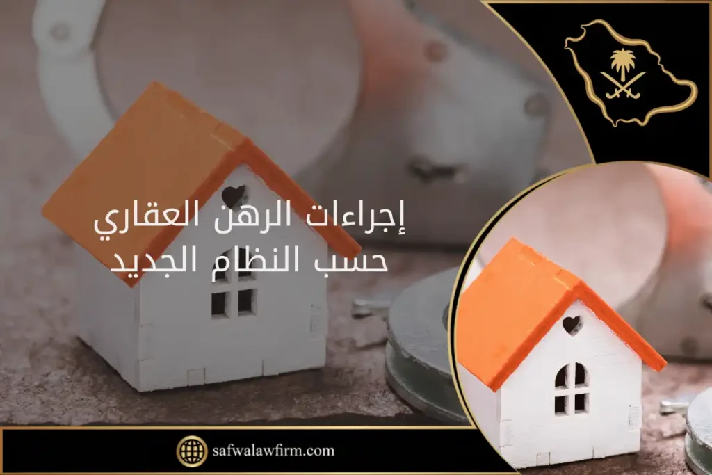 إجراءات الرهن العقاري حسب النظام الجديد في السعودية